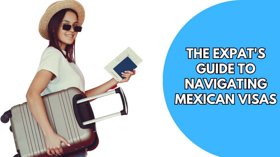 Read more about the article The Expat’s Guide to Navigating Mexican Visas